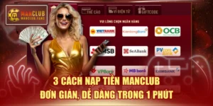 3 Cách Nạp Tiền MANCLUB Đơn Giản, Dễ Dàng Trong 1 Phút