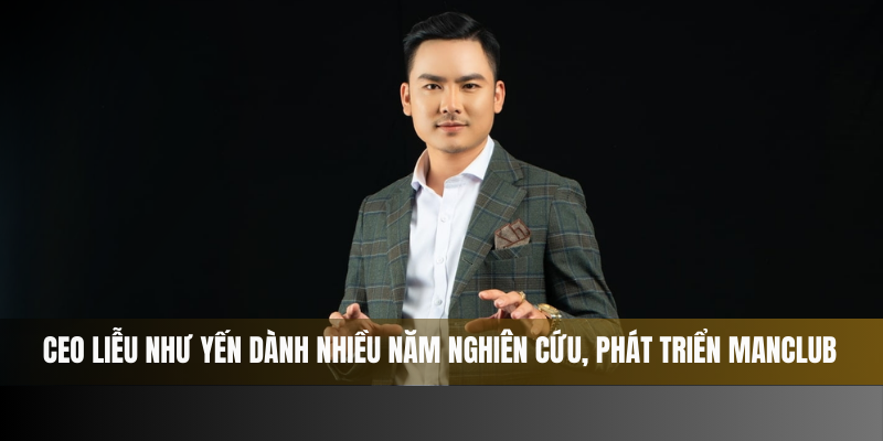 CEO Liễu Như Yến dành nhiều năm nghiên cứu, phát triển Manclub