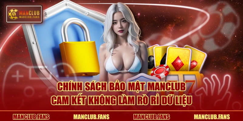 Chính sách bảo mật MANCLUB cam kết không làm rò rỉ dữ liệu