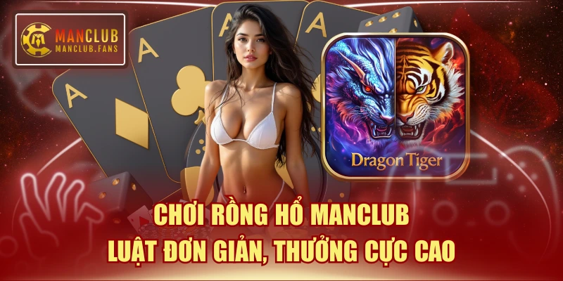 Chơi Rồng Hổ MANCLUB - Luật Đơn Giản, Thưởng Cực Cao