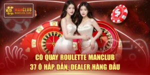 Cò Quay Roulette MANCLUB 37 Ô Hấp Dẫn, Dealer Hàng Đầu