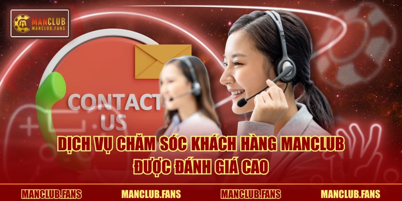 Dịch vụ chăm sóc khách hàng MANCLUB được đánh giá cao