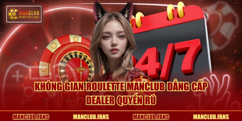 Không gian Roulette MANCLUB đẳng cấp, dealer quyến rũ