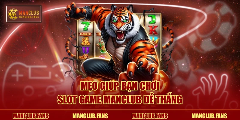 Mẹo giúp bạn chơi slot game MANCLUB dễ thắng