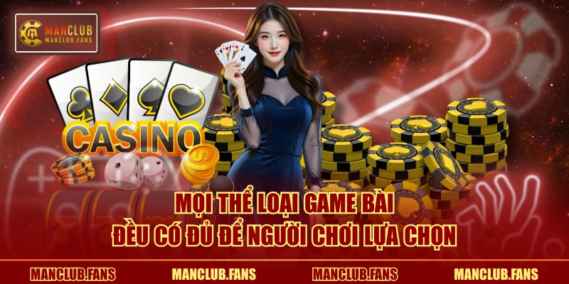 Mọi thể loại game bài đều có đủ để người chơi lựa chọn