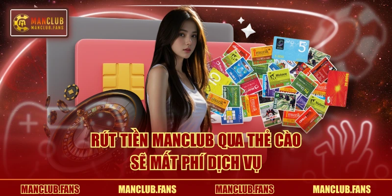 Rút tiền MANCLUB qua thẻ cào sẽ mất phí dịch vụ