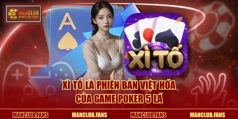 Xì Tố là phiên bản Việt hóa của game Poker 5 lá